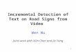 1 Incremental Detection of Text on Road Signs from Video Wen Wu Joint work with Xilin Chen and Jie Yang