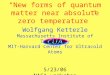 Title “New forms of quantum matter near absolute zero temperature” Wolfgang Ketterle Massachusetts Institute of Technology MIT-Harvard Center for Ultracold