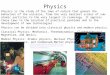 Physics Physics is the study of the laws of nature that govern the behaviour of the universe, from the very smallest scales of sub-atomic particles to