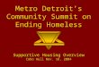 Metro Detroit’s Community Summit on Ending Homeless Supportive Housing Overview Cobo Hall Nov. 16, 2004