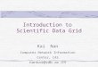 Introduction to Scientific Data Grid Kai Nan Computer Network Information Center, CAS nankai@sdb.ac.cn