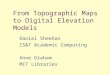 From Topographic Maps to Digital Elevation Models Daniel Sheehan IS&T Academic Computing Anne Graham MIT Libraries