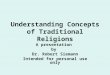 Understanding Concepts of Traditional Religions A presentation by Dr. Robert Siemann Intended for personal use only