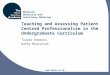 Medicine, Dentistry and Veterinary Medicine  Teaching and Assessing Patient Centred Professionalism in the Undergraduate Curriculum Trudie