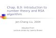 Chap. 8,9: Introduction to number theory and RSA algorithm Jen-Chang Liu, 2004 Adapted from Lecture slides by Lawrie Brown
