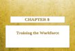 1-1 CHAPTER 8 Training the Workforce. 1-2 Chapter Objectives Recognize the difference between training and development Recognize the difference between