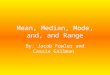Mean, Median, Mode, and, and Range By: Jacob Fowler and Cassie Gallman