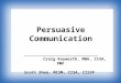 Persuasive Communication Craig Keyworth, MBA, CISA, PMP Scott Shea, MISM, CISA, CISSP