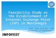 Feasibility Study on the Establishment of Internet Exchange Point (IXP) in Montenegro Prof. Božo Krstajić, PhD University of Montenegro