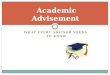 WHAT EVERY ADVISOR NEEDS TO KNOW Academic Advisement
