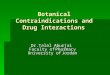 Botanical Contraindications and Drug Interactions Botanical Contraindications and Drug Interactions Dr.Talal Aburjai Faculty of Pharmacy University of