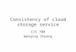 Consistency of cloud storage service CIS 700 Wenqing Zhuang