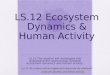 LS.12 The student will investigate and understand the relationships between ecosystem dynamics and human activity. LS.12 Ecosystem Dynamics & Human Activity