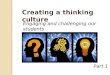 Creating a thinking culture Creating a thinking culture Engaging and challenging our students Part 1