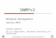 SNMPv2 Network Management Spring 2014 Bahador Bakhshi CE & IT Department, Amirkabir University of Technology This presentation is based on the slides listed