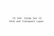 CS 164: Slide Set 12 IPv6 and Transport Layer. Where are we ? We have covered Sections 4.1, 4.2 and 4.3 (We finish 4.3 today with IPv6). We now move to
