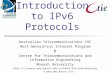 © 2003-2005 Monash CTIE Introduction to IPv6 Protocols Australian Telecommunications CRC Next Generation Internet Program @ Centre for Telecommunications