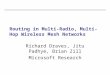 Routing in Multi-Radio, Multi-Hop Wireless Mesh Networks Richard Draves, Jitu Padhye, Brian Zill Microsoft Research