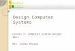 Design Computer Systems Lesson 2: Computer System Design 2011 Mrs. Dyala Rousan