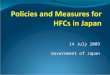 14 July 2009 Government of Japan. Japan’s Fundamental Principles Toward HFCs: Utilization of advanced environmental technology  Development of substitutes