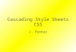 Cascading Style Sheets CSS J. Pontes. Why Cascading Style Sheet? XML focus on self-describing documents. Styling does not tell anything about the content