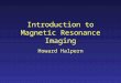Introduction to Magnetic Resonance Imaging Howard Halpern
