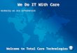 We Do IT With Care Globally we are informative Welcome to Total Care Technologies Welcome to Total Care Technologies