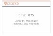 CPSC 875 John D. McGregor Scheduling Threads. Real-time scheduling When there are more threads than processors scheduling becomes necessary. When there