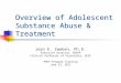 Overview of Adolescent Substance Abuse & Treatment Joan E. Zweben, Ph.D. Executive Director, EBCRP Clinical Professor of Psychiatry, UCSF PREP Program