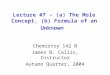 Lecture #7 - (a) The Mole Concept, (b) Formula of an Unknown Chemistry 142 B James B. Callis, Instructor Autumn Quarter, 2004