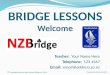 BRIDGE LESSONS Welcome Teacher: Your Name Here Telephone: 123 4567 Email: email@address.co.nz © Copyright Reserved New Zealand Bridge Inc. 2015 Prepared