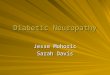 Diabetic Neuropathy Jesse Mohoric Sarah Davis. What is it? Diabetic Neuropathy is a nerve disorder which is found in patients who have diabetes Damage