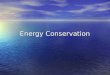 Energy Conservation. “We do not inherit the earth from our parents, we borrow it from our children” – “We do not inherit the earth from our parents, we