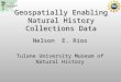 Nelson E. Rios Tulane University Museum of Natural History Geospatially Enabling Natural History Collections Data