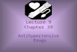 Lecture 9 Chapter 39 Antihypertensive Drugs. Antihypertensive Agents Hypertension (HTN) - An inc. in BP such that systolic is > 140 mm/hg & diastolic