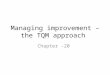 Managing improvement – the TQM approach Chapter -20
