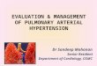 EVALUATION & MANAGEMENT OF PULMONARY ARTERIAL HYPERTENSION Dr Sandeep Mohanan Senior Resident Department of Cardiology, CGMC