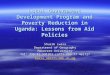 Local Government Development Program and Poverty Reduction in Uganda: Lessons from Aid Policies Shuaib Lwasa Department of Geography Makerere University