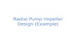 Radial Pump Impeller Design (Example) 1. Design a rotor(impeller) of a radial water pump for the following given values Q = 300 m 3 /h (0.0833 m 3 /s)