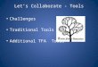 Let’s Collaborate - Tools Challenges Traditional Tools Additional TFA Tools