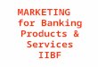 MARKETING for Banking Products & Services IIBF. MARKETING CONCEPT A situation where buyers and sellers of a commodity interact. Coming together of buyers