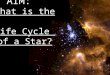 AIM: What is the Life Cycle of a Star?. If you were preparing a timeline of your life, what would you include?