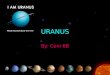 URANUS By: Ceni 6B. Uranus Uranus is the seventh planet from the Sun and the third of the 4 gas giants. Uranus is 14.5 bigger then Earth. It have that