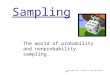Sampling The world of probability and nonprobability sampling. © Pine Forge Press, an imprint of Sage Publications, 2004