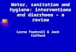 Water, sanitation and hygiene: interventions and diarrhoea – a review Lorna Fewtrell & Jack Colford