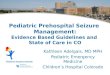 Pediatric Prehospital Seizure Management: Evidence Based Guidelines and State of Care in CO Kathleen Adelgais, MD MPH Pediatric Emergency Medicine Children’s