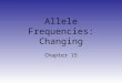 Allele Frequencies: Changing Chapter 15. Changing Allele Frequencies 1.Mutation – introduces new alleles into population 2.Natural Selection – specific