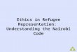 Ethics in Refugee Representation: Understanding the Nairobi Code