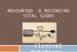 MEASURING & RECORDING VITAL SIGNS Clinical Rotations
