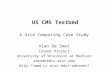 US CMS Testbed A Grid Computing Case Study Alan De Smet Condor Project University of Wisconsin at Madison adesmet@cs.wisc.edu  adesmet